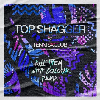 TOP SHAGGER (Kill Them With Colour Remix) by Kill Them With Colour