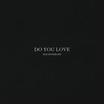 Do You Love by machineheart