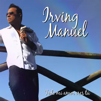 Todo Mi Amor Eres Tú by Irving Manuel