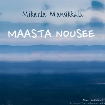 Maasta nousee by Mikaela Mansikkala