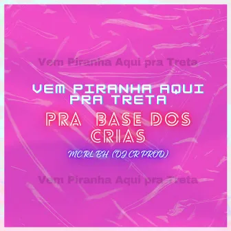 Vem Piranha Aqui pra Treta: Pra Base dos Crias by MC RL BH