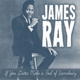 If You Gotta Make a Fool of Somebody by James Ray