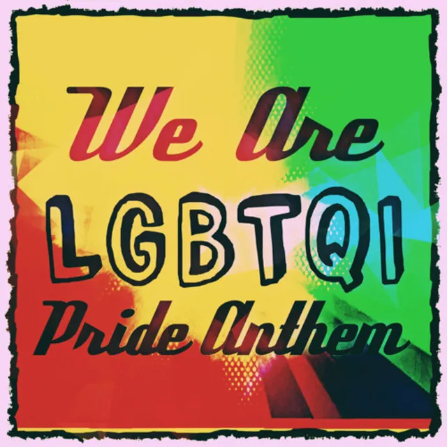 We are LGBTQI - Pride Anthem