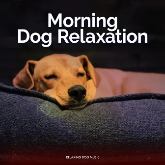 Morning Dog Relaxation by Relaxing Dog Music