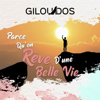 Parce Qu'on Reve d'Une Belle Vie by Gilou Dos