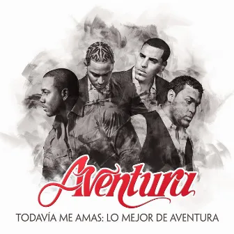 Todavía Me Amas: Lo Mejor de Aventura by Aventura