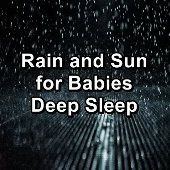 Rain and Sun for Babies Deep Sleep by Rain for Sleeping