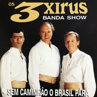 Sem Caminhão o Brasil Para by Os 3 Xirus & Banda