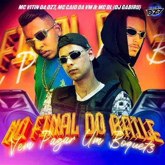 NO FINAL DO BAILE VEM PAGAR UM BOQUET3 by MC CAIO DA VM