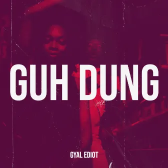 Guh Dung by Gyal Ediot