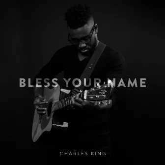 Bless Your Name (Ps. 103:1) - SINGLE by Charles D. King