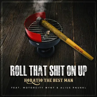 Roll That Shit on Up by Horatio The Best Man