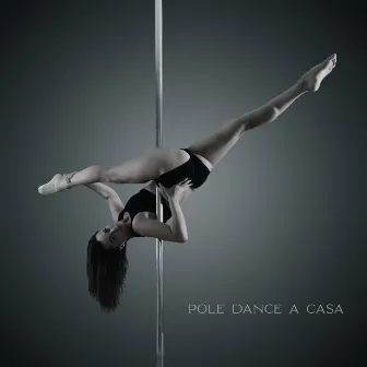 Pole Dance a Casa: Música de Fondo Sexy para Ejercicios de Fitness y Baile Erótico by Conjunto de Música Chillout