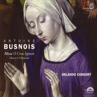 Busnois: Missa O Crux lignum, Motets, Chansons by Antoine Busnois