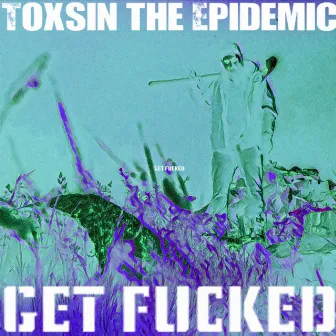 Get Fucked by Toxsin the Epidemic