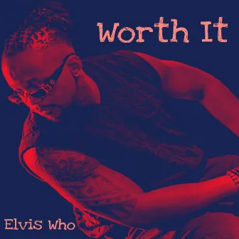 Worth It by Elvis Who