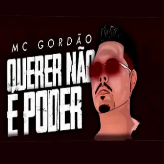 Querer Não É Poder by MC Gordão