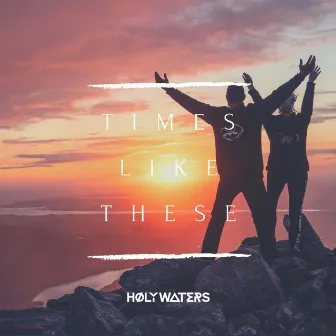 Times Like These by HØLY WATERS