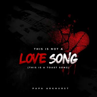 This Is Not a Love Song (It Is a Toast Song) by Papa Arkhurst