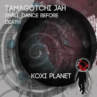 Shall Dance Before Death by Tamagotchi JAH