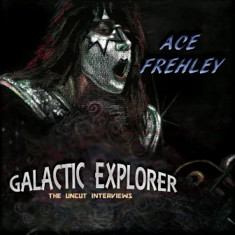 Galactic Explorer: The Uncut Interviews by Ace Frehley