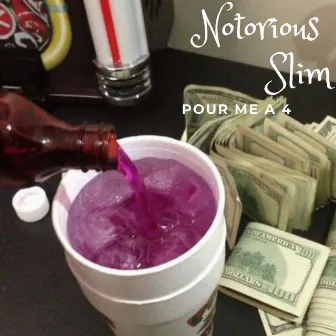 POUR ME A 4 by Notorious Slim