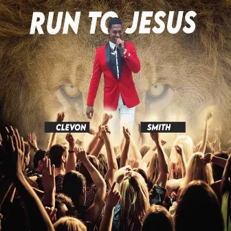 Run to Jesus by CLEVON SMITH