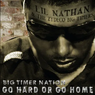 Big Timer Nation - Go Hard or Go Home by Lil' Nathan & The Zydeco Big Timers