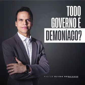 Todo Governo É Demoníaco? by Elizeu Rodrigues