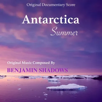 Antarctica Summer (Original Documentary Score) by Benjamin Shadows