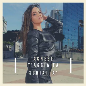 T'aggia fa schiatta' by Agnese