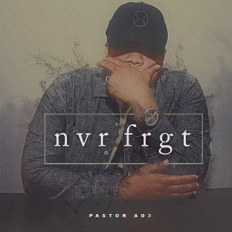 Nvrfrgt by Pastor AD3