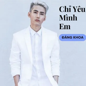 Chỉ Yêu Mình Em by Đăng Khoa