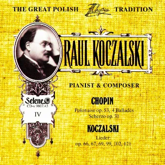 The Great Polish Chopin Tradition: Raul Koczalski vol. 4 by Raul Koczalski