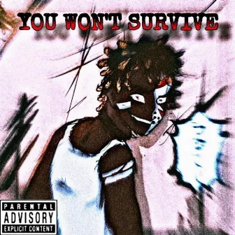 YOU WON'T SURVIVE by YungXCalamity