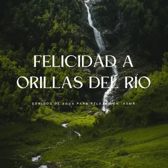 Felicidad A Orillas Del Río: Sonidos De Agua Para Relajación (Asmr) by ParaRelajarse