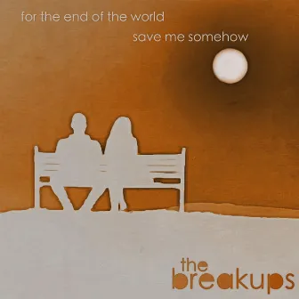 for the end of the world by the breakups