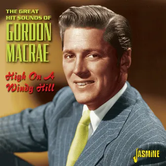 High on a Windy Hill - The Great Hit Sounds of Gordon MacRae by Gordon MacRae