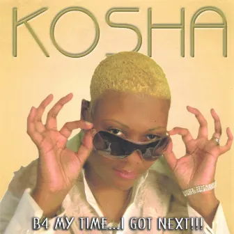 B4 My Time...I Got Next!!! by Kosha