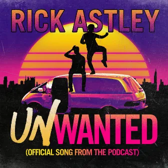 Unwanted (Official Song from the Podcast) by Rick Astley