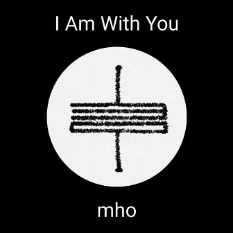 I Am With You by Mho