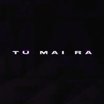 TŪ MAI RĀ by TAWAZ