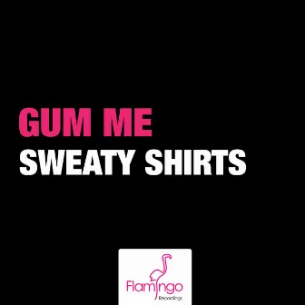 Sweaty Shirts by Gum Me