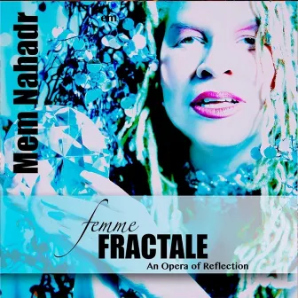 Femme fractale - An Opera of Reflection by Mem Nahadr