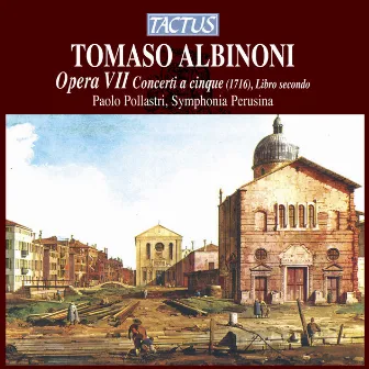 Albinoni: Opera VII - Concerti a cinque, Libro secondo by Paolo Pollastri