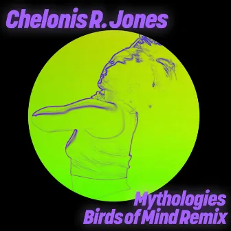 Mythologies (Birds of Mind Remix) by Chelonis R. Jones