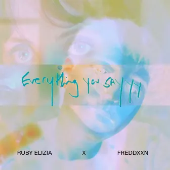 Everything you Say... by Ruby Elizia