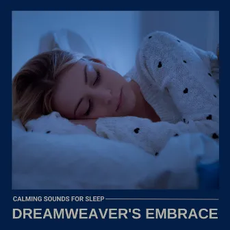 Dreamweaver's Embrace: Relaxing Sleep Music by Calming Sounds for Sleep