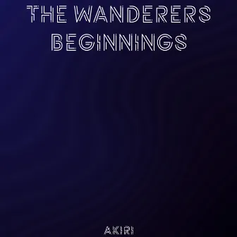 The Wanderers Beginnings by Akiri