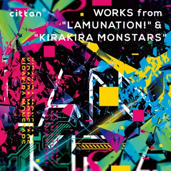 cittan* WORKS from ”LAMUNATION!” & ”KIRAKIRA MONSTARS” by cittan*